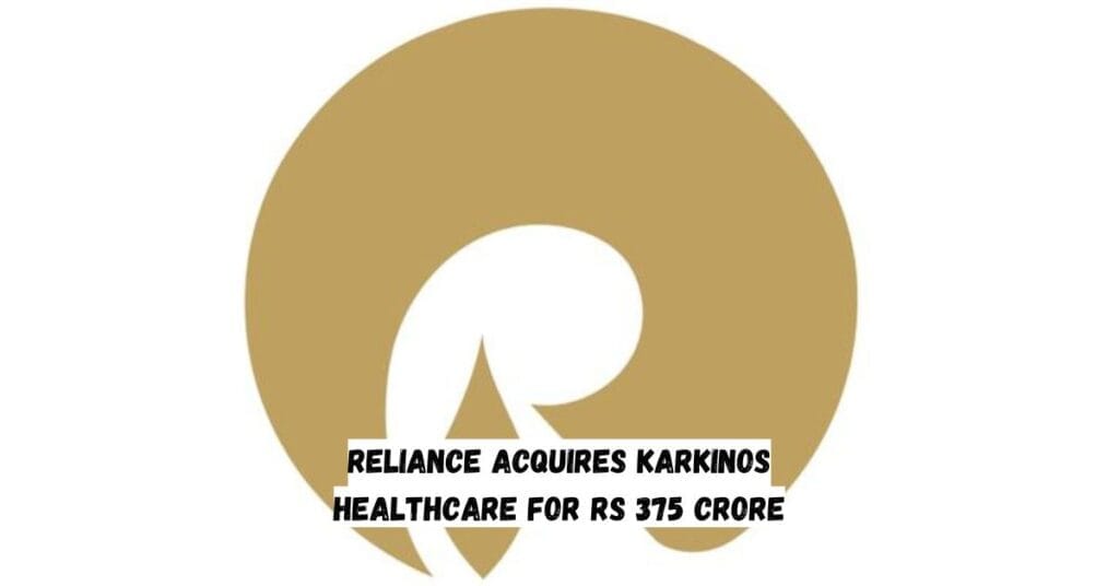 Reliance Acquires Karkinos Healthcare