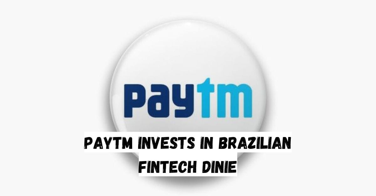 Paytm Invests in Brazilian Fintech Dinie