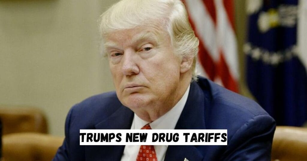 Trumps New Drug Tariffs