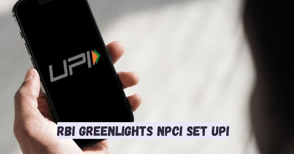 RBI Greenlights NPCI Set UPI