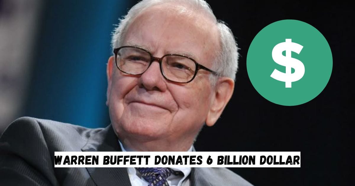 Warren Buffett Donates 6 Billion Dollar