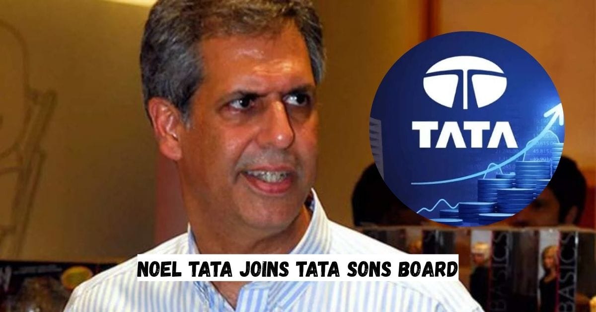 Noel Tata Joins Tata Sons Board